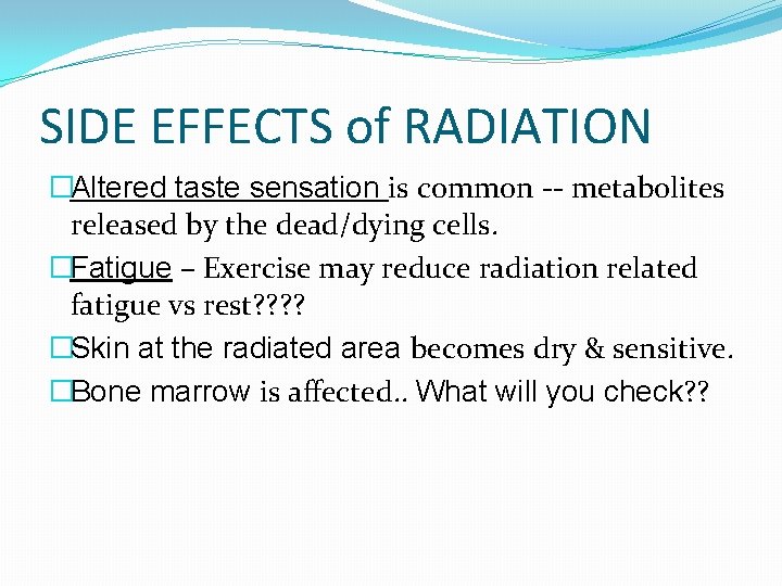 SIDE EFFECTS of RADIATION �Altered taste sensation is common -- metabolites released by the