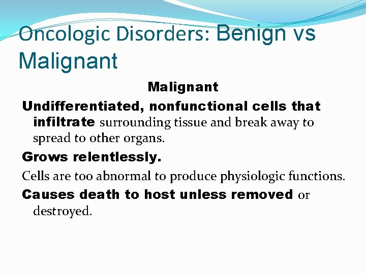 Oncologic Disorders: Benign vs Malignant Undifferentiated, nonfunctional cells that infiltrate surrounding tissue and break