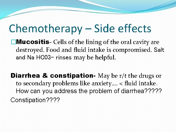 Chemotherapy – Side effects �Mucositis- Cells of the lining of the oral cavity are