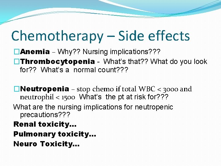 Chemotherapy – Side effects �Anemia – Why? ? Nursing implications? ? ? �Thrombocytopenia -