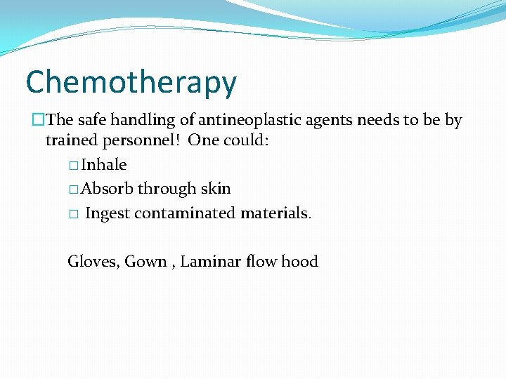Chemotherapy �The safe handling of antineoplastic agents needs to be by trained personnel! One