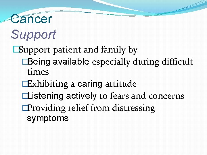 Cancer Support �Support patient and family by �Being available especially during difficult times �Exhibiting