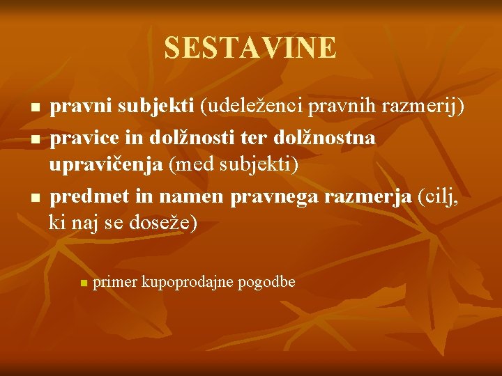 SESTAVINE n n n pravni subjekti (udeleženci pravnih razmerij) pravice in dolžnosti ter dolžnostna