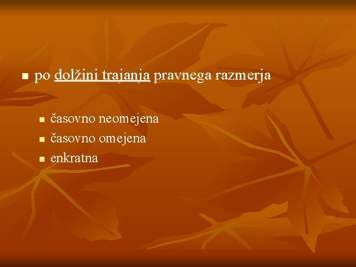 n po dolžini trajanja pravnega razmerja n n n časovno neomejena časovno omejena enkratna