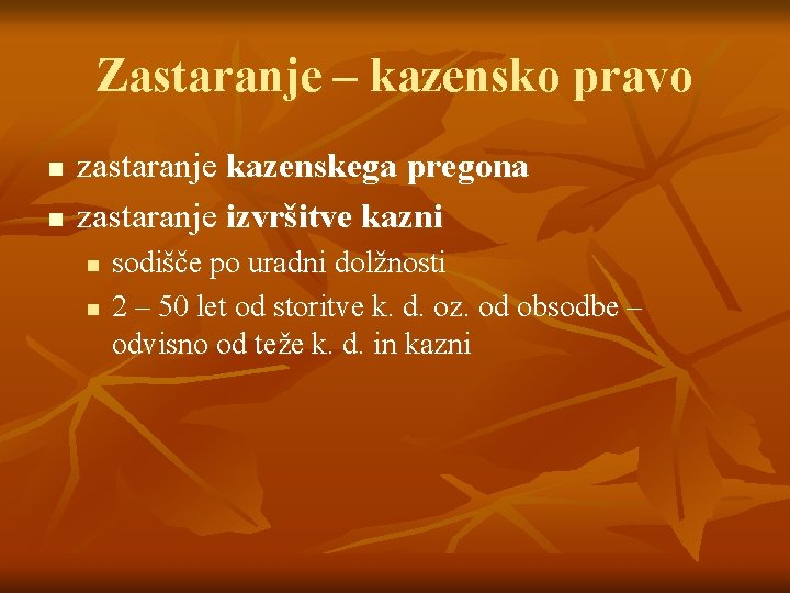 Zastaranje – kazensko pravo n n zastaranje kazenskega pregona zastaranje izvršitve kazni n n