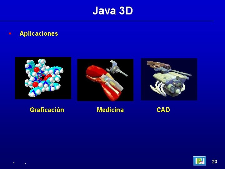 Java 3 D Aplicaciones Graficación • - Medicina CAD 23 