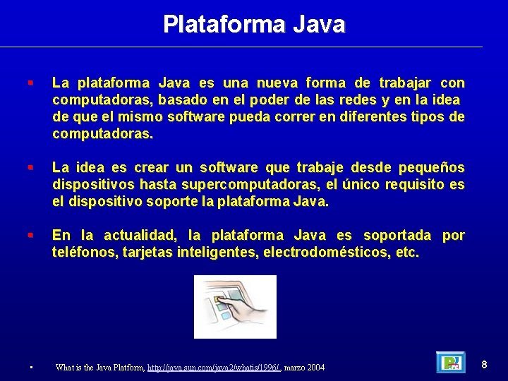 Plataforma Java La plataforma Java es una nueva forma de trabajar con computadoras, basado