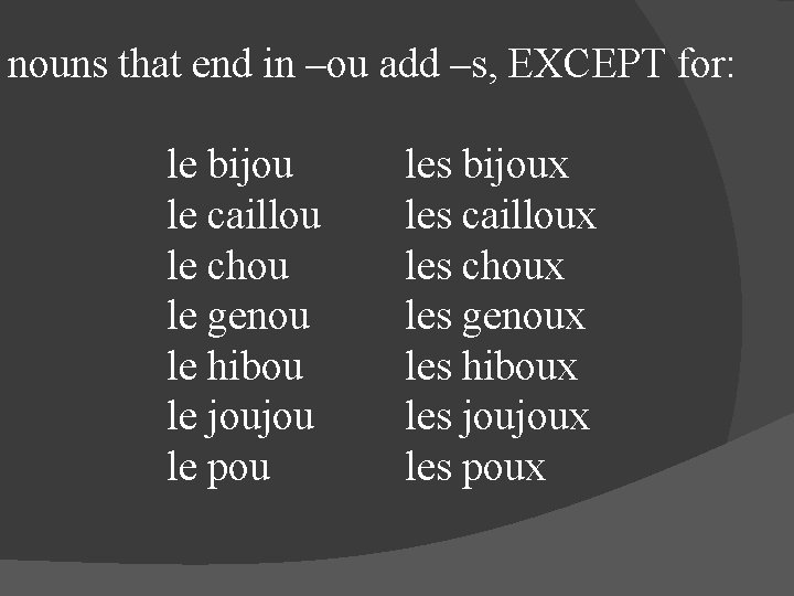 nouns that end in –ou add –s, EXCEPT for: le bijou le caillou le