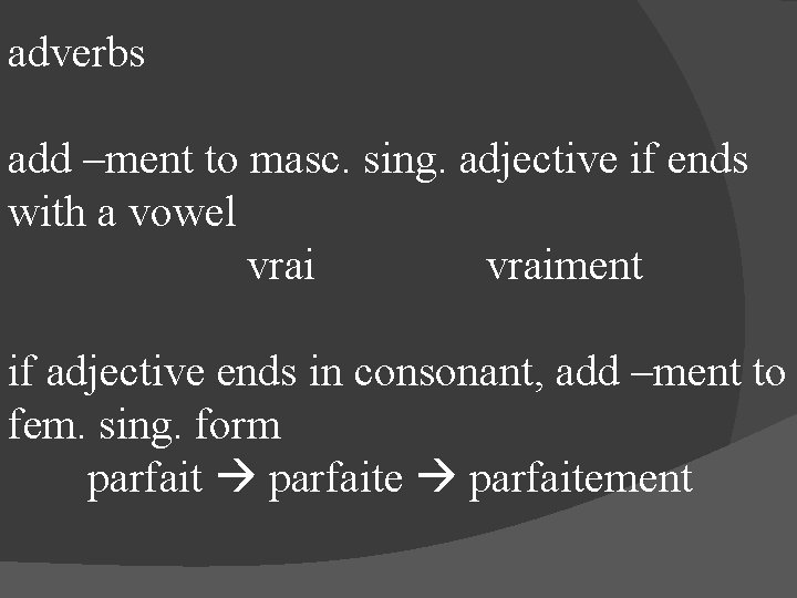 adverbs add –ment to masc. sing. adjective if ends with a vowel vraiment if