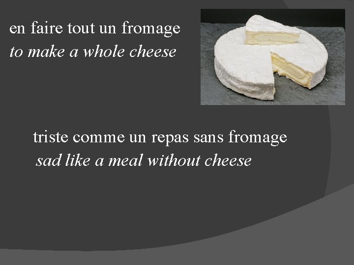 en faire tout un fromage to make a whole cheese triste comme un repas