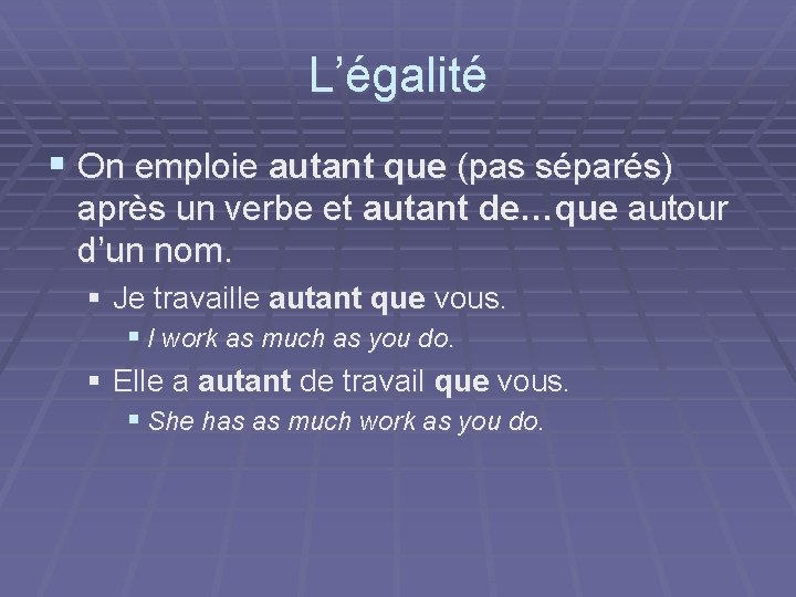 L’égalité § On emploie autant que (pas séparés) après un verbe et autant de…que