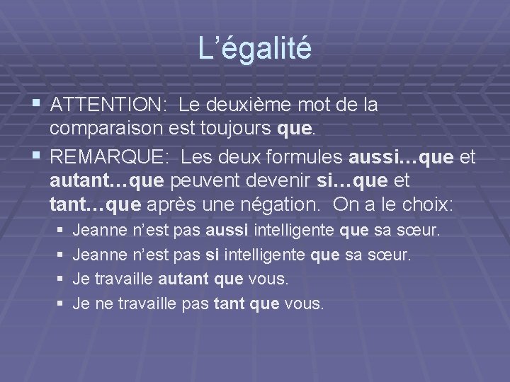 L’égalité § ATTENTION: Le deuxième mot de la comparaison est toujours que. § REMARQUE: