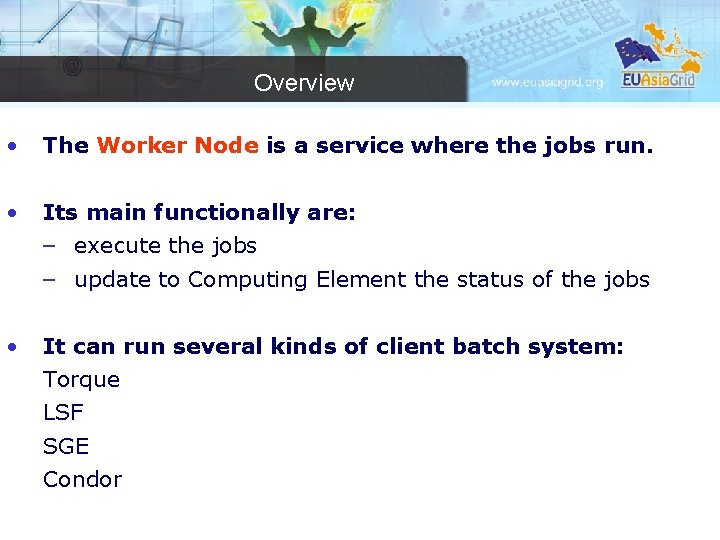 Overview • The Worker Node is a service where the jobs run. • Its