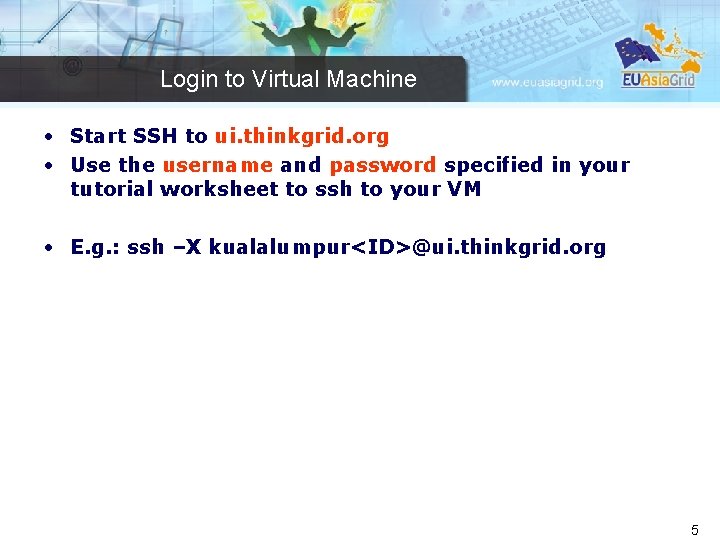 Login to Virtual Machine • Start SSH to ui. thinkgrid. org • Use the