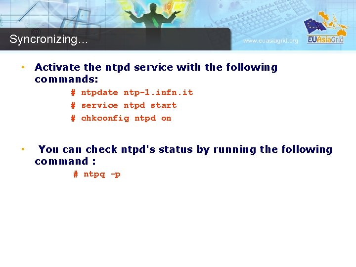 Syncronizing… • Activate the ntpd service with the following commands: # ntpdate ntp-1. infn.