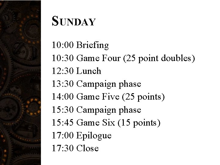 SUNDAY 10: 00 Briefing 10: 30 Game Four (25 point doubles) 12: 30 Lunch