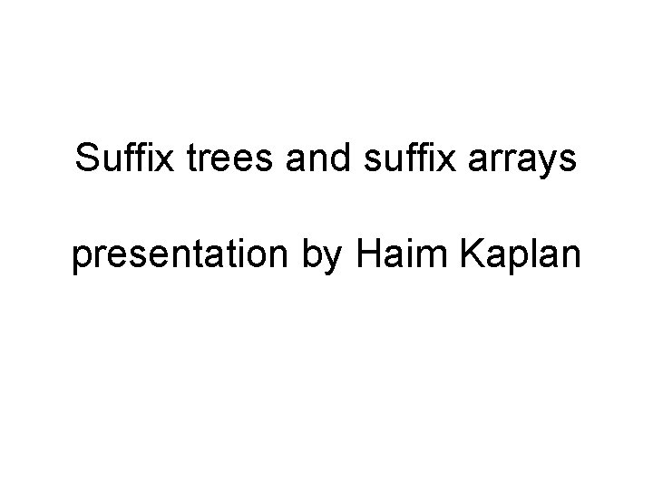 Suffix trees and suffix arrays presentation by Haim Kaplan 