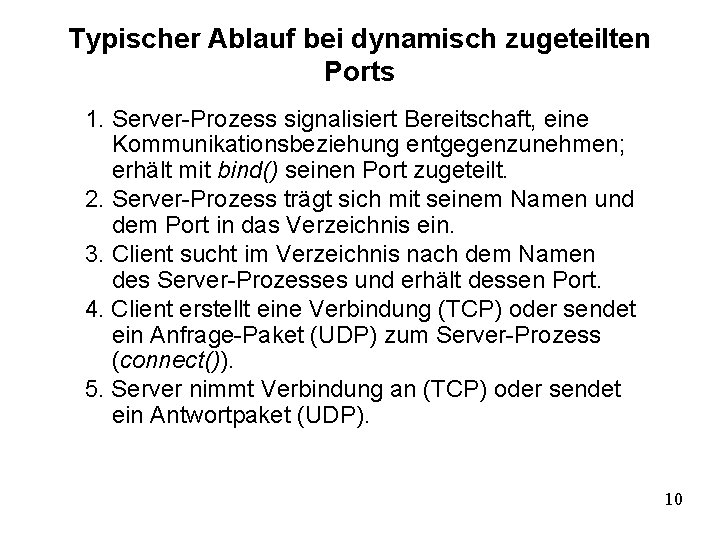 Typischer Ablauf bei dynamisch zugeteilten Ports 1. Server-Prozess signalisiert Bereitschaft, eine Kommunikationsbeziehung entgegenzunehmen; erhält