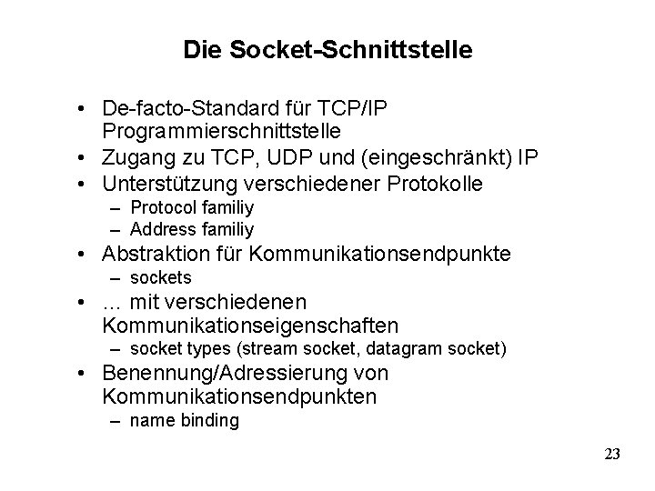Die Socket-Schnittstelle • De-facto-Standard für TCP/IP Programmierschnittstelle • Zugang zu TCP, UDP und (eingeschränkt)