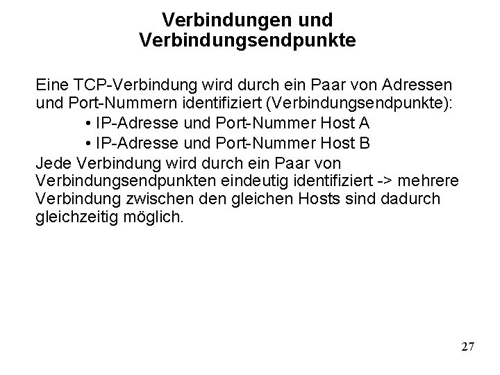 Verbindungen und Verbindungsendpunkte Eine TCP-Verbindung wird durch ein Paar von Adressen und Port-Nummern identifiziert