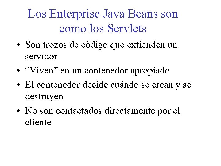 Los Enterprise Java Beans son como los Servlets • Son trozos de código que