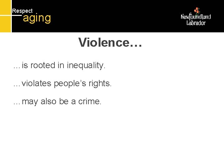 Respect aging Violence… …is rooted in inequality. …violates people’s rights. …may also be a