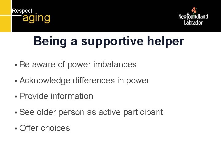 Respect aging Being a supportive helper • Be aware of power imbalances • Acknowledge