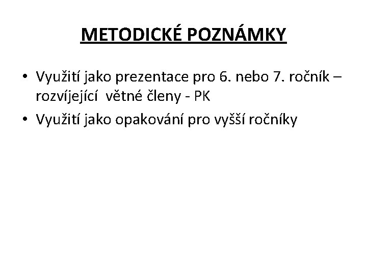 METODICKÉ POZNÁMKY • Využití jako prezentace pro 6. nebo 7. ročník – rozvíjející větné