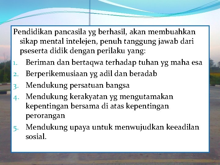 Pendidikan pancasila yg berhasil, akan membuahkan sikap mental intelejen, penuh tanggung jawab dari pseserta