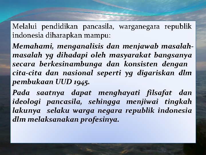 Melalui pendidikan pancasila, warganegara republik indonesia diharapkan mampu: Memahami, menganalisis dan menjawab masalah yg