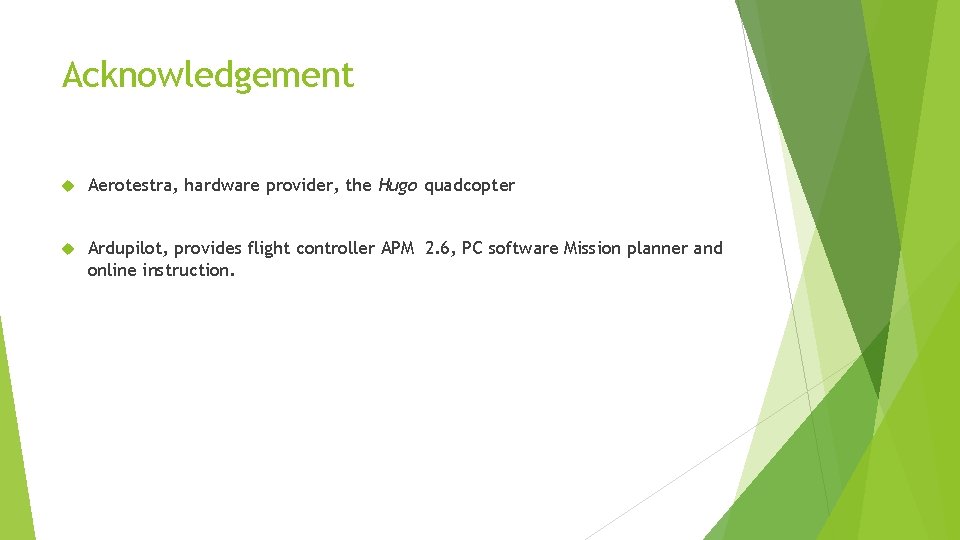 Acknowledgement Aerotestra, hardware provider, the Hugo quadcopter Ardupilot, provides flight controller APM 2. 6,