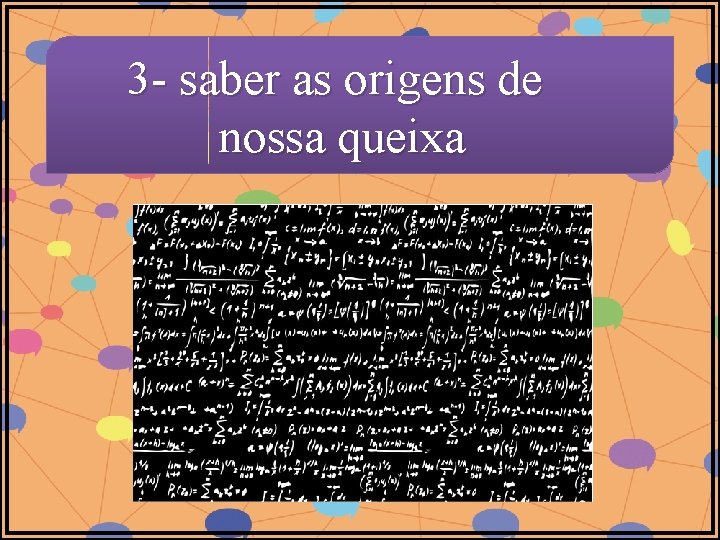 3 - saber as origens de nossa queixa 3 - saber as origens de nossa queixa