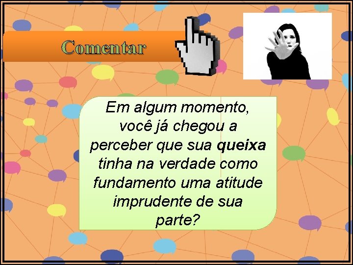 Comentar Em algum momento, você já chegou a perceber que sua queixa tinha na Comentar Em algum momento, você já chegou a perceber que sua queixa tinha na