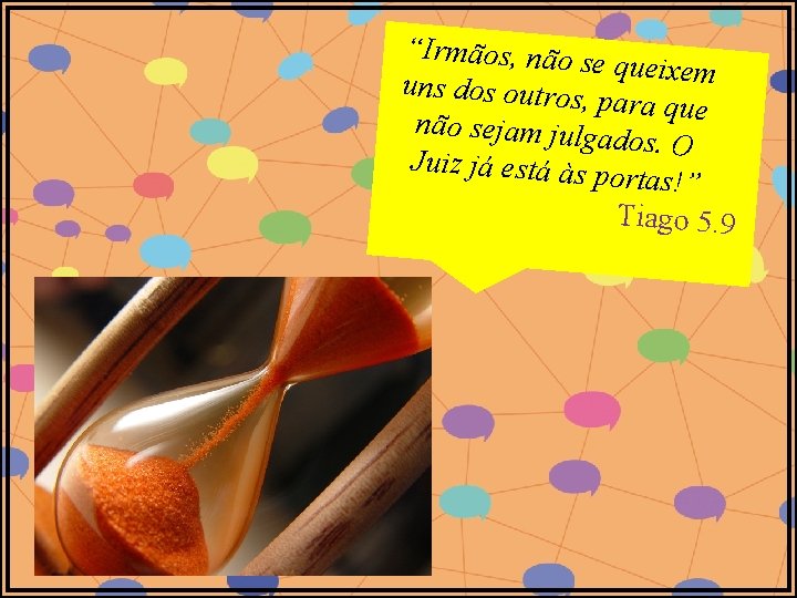 “Irmãos, não s e queixem uns dos outros, para que não sejam julga dos. “Irmãos, não s e queixem uns dos outros, para que não sejam julga dos.