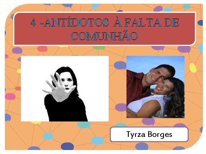 4 -ANTÍDOTOS À FALTA DE COMUNHÃO Tyrza Borges 4 -ANTÍDOTOS À FALTA DE COMUNHÃO Tyrza Borges