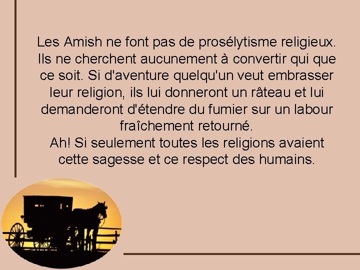 Les Amish ne font pas de prosélytisme religieux. Ils ne cherchent aucunement à convertir