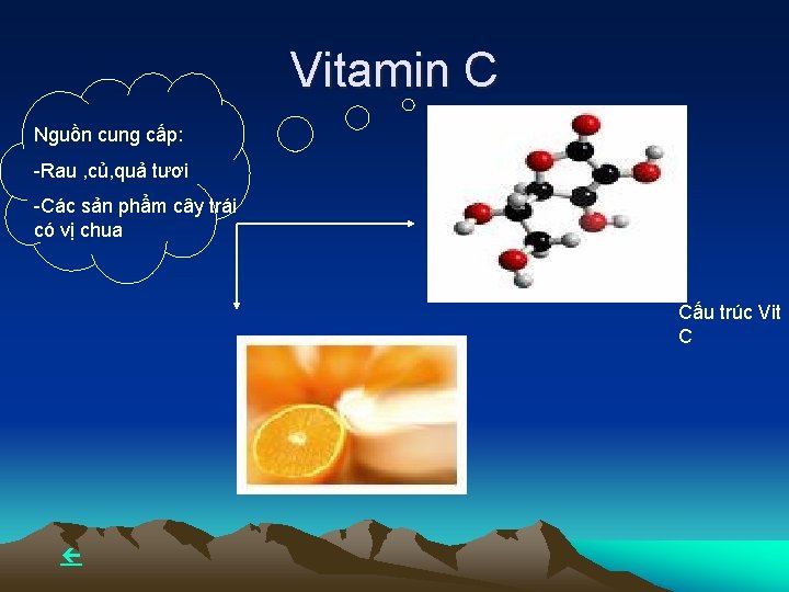 Vitamin C Nguồn cung cấp: -Rau , củ, quả tươi -Các sản phẩm cây