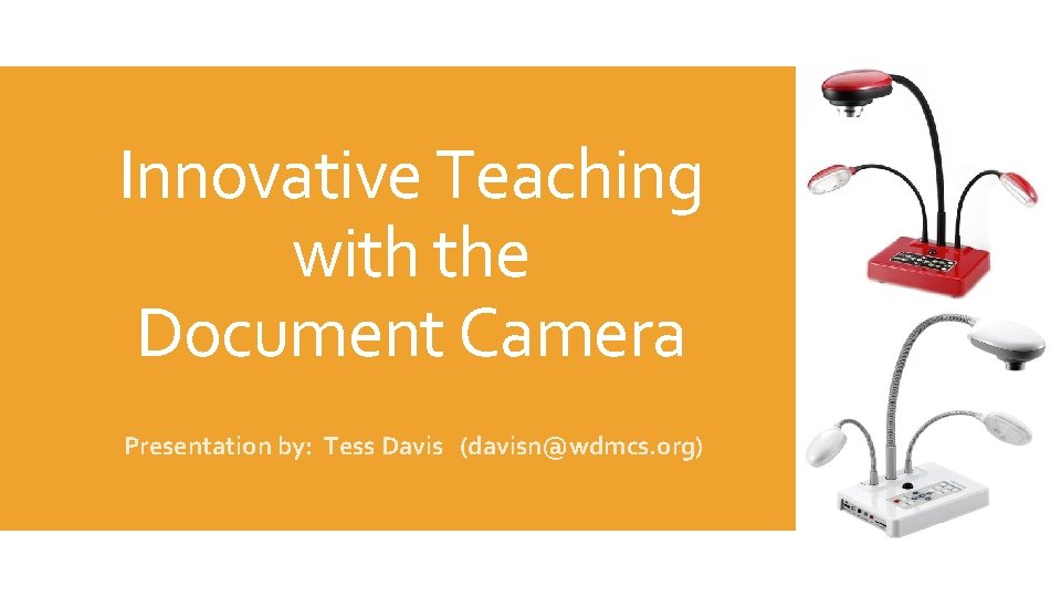 Innovative Teaching with the Document Camera Presentation by: Tess Davis (davisn@wdmcs. org) 