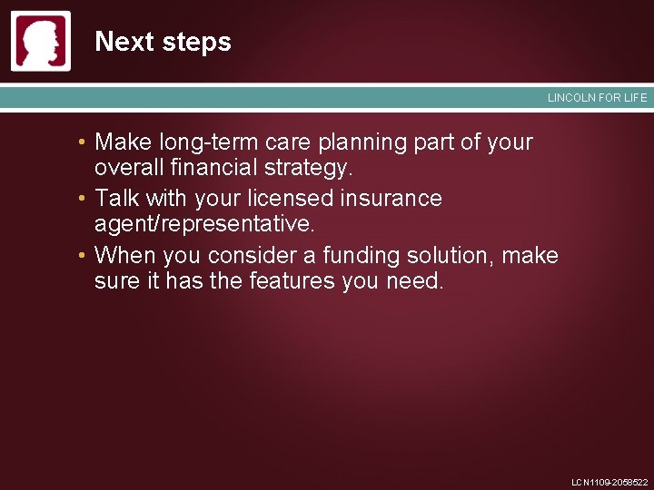 Next steps LINCOLN FOR LIFE • Make long-term care planning part of your overall