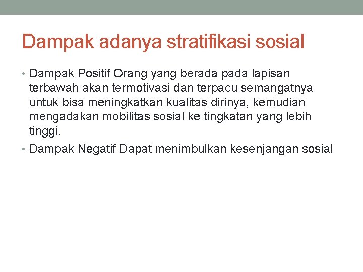 Dampak adanya stratifikasi sosial • Dampak Positif Orang yang berada pada lapisan terbawah akan