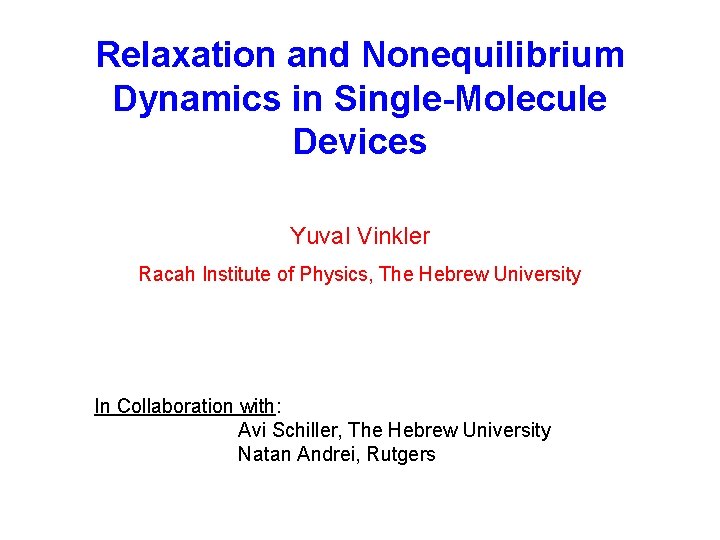 Relaxation and Nonequilibrium Dynamics in Single-Molecule Devices Yuval Vinkler Racah Institute of Physics, The