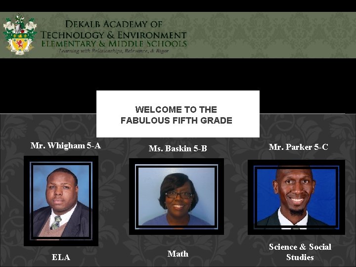 WELCOME TO THE FABULOUS FIFTH GRADE Mr. Whigham 5 -A ELA Ms. Baskin 5
