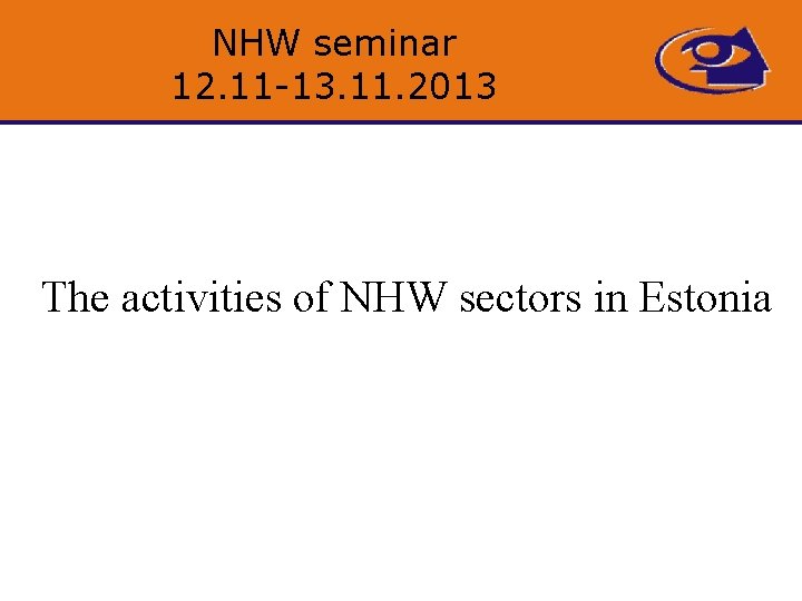NHW seminar 12. 11 -13. 11. 2013 The activities of NHW sectors in Estonia