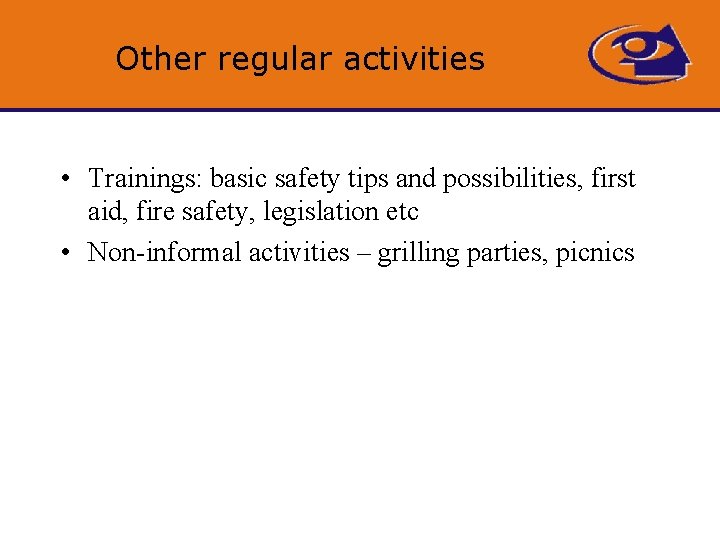 Other regular activities • Trainings: basic safety tips and possibilities, first aid, fire safety,