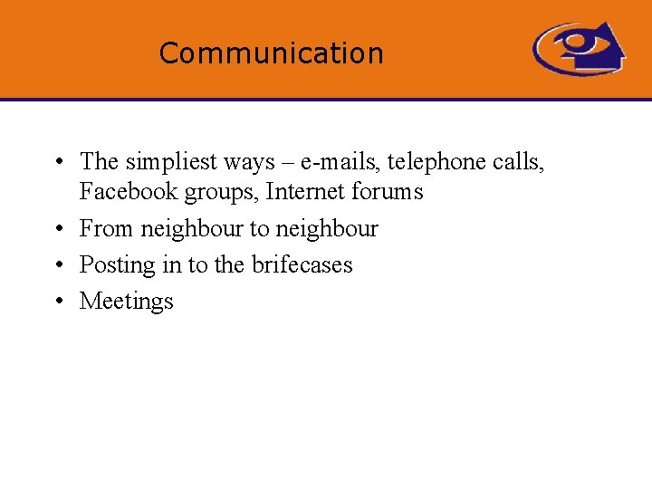 Communication • The simpliest ways – e-mails, telephone calls, Facebook groups, Internet forums •