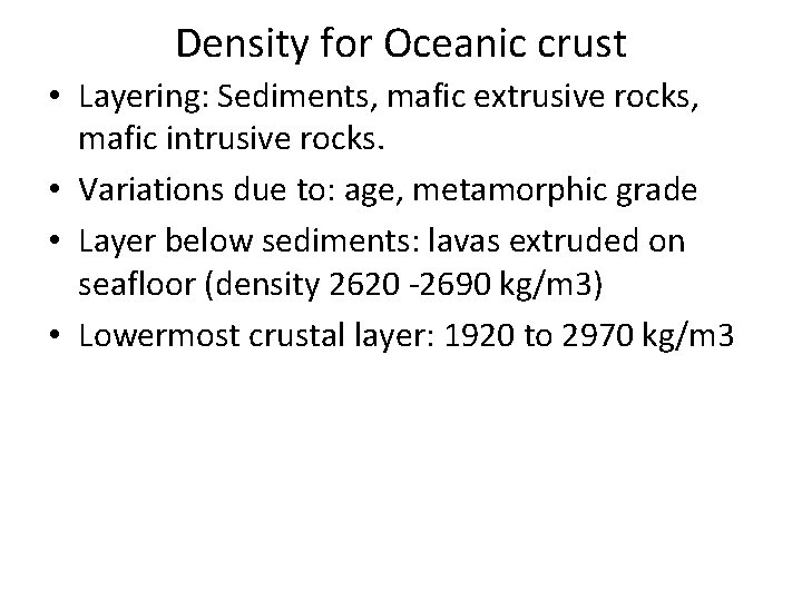 Density for Oceanic crust • Layering: Sediments, mafic extrusive rocks, mafic intrusive rocks. •