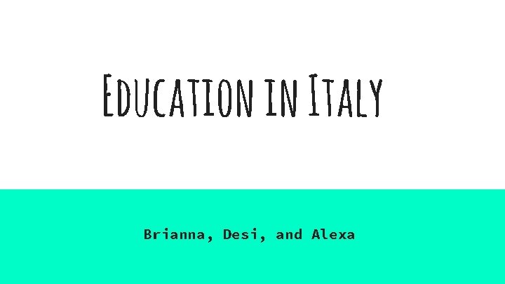 Education in Italy Brianna, Desi, and Alexa 
