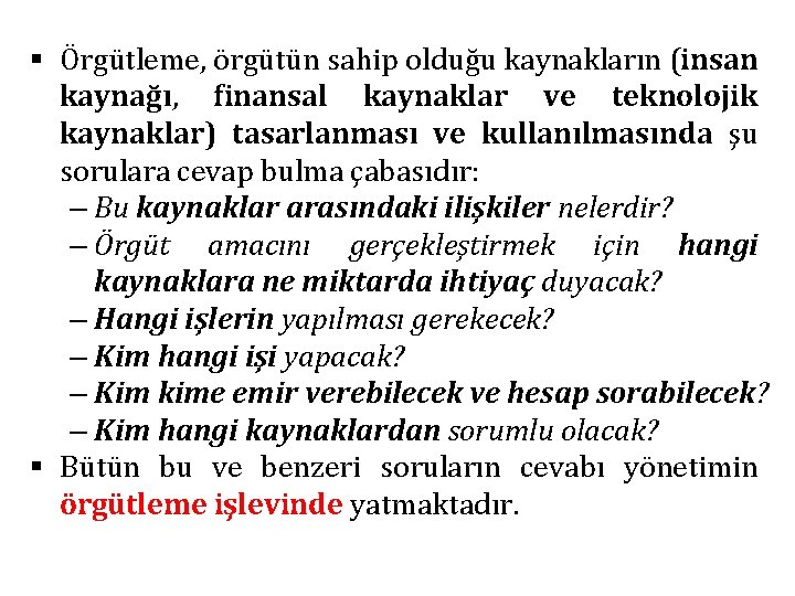 § Örgütleme, örgütün sahip olduğu kaynakların (insan kaynağı, finansal kaynaklar ve teknolojik kaynaklar) tasarlanması