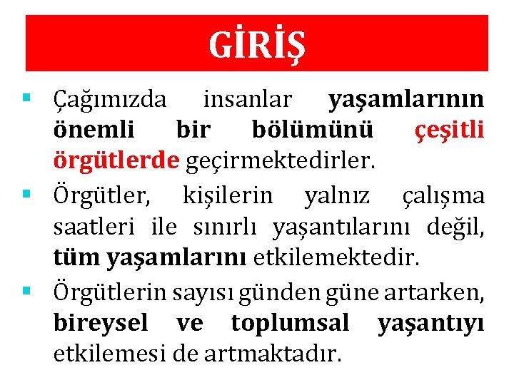 GİRİŞ § Çağımızda insanlar yaşamlarının önemli bir bölümünü çeşitli örgütlerde geçirmektedirler. § Örgütler, kişilerin