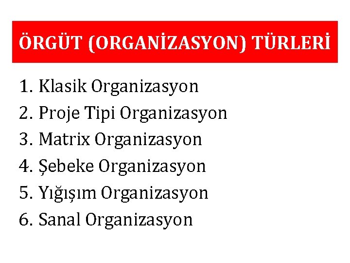 ÖRGÜT (ORGANİZASYON) TÜRLERİ 1. Klasik Organizasyon 2. Proje Tipi Organizasyon 3. Matrix Organizasyon 4.
